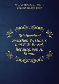 Briefwechsel zwischen W. Olbers und F.W. Bessel, herausg. von A. Erman