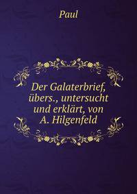 Der Galaterbrief, ubers., untersucht und erklart, von A. Hilgenfeld
