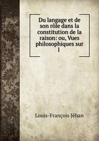 Du langage et de son role dans la constitution de la raison: ou, Vues philosophiques sur l .