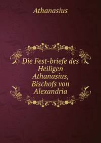 Die Fest-briefe des Heiligen Athanasius, Bischofs von Alexandria