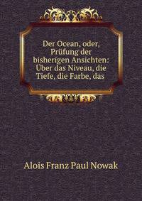 Der Ocean, oder, Prufung der bisherigen Ansichten: Uber das Niveau, die Tiefe, die Farbe, das .