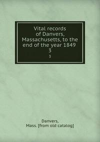 Vital records of Danvers, Massachusetts, to the end of the year 1849 . 3