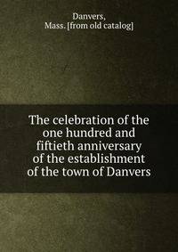 The celebration of the one hundred and fiftieth anniversary of the establishment of the town of Danvers