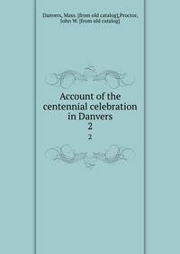 Account of the centennial celebration in Danvers. 2