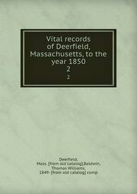 Vital records of Deerfield, Massachusetts, to the year 1850. 2