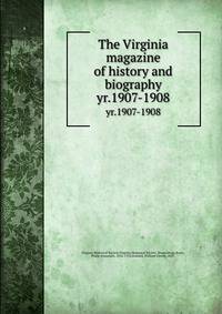 The Virginia magazine of history and biography. yr.1907-1908