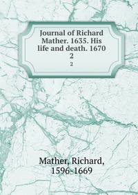 Journal of Richard Mather. 1635. His life and death. 1670. 2