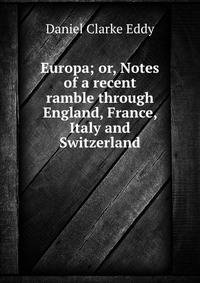 Europa; or, Notes of a recent ramble through England, France, Italy and Switzerland