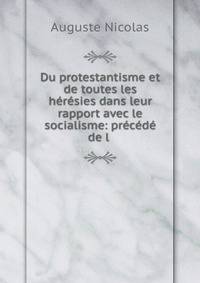 Du protestantisme et de toutes les heresies dans leur rapport avec le socialisme: precede de l .