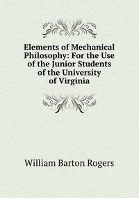 Elements of Mechanical Philosophy: For the Use of the Junior Students of the University of Virginia