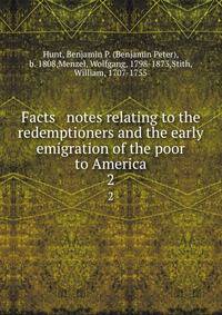 Facts &amp; notes relating to the redemptioners and the early emigration of the poor to America