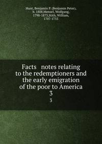 Facts &amp; notes relating to the redemptioners and the early emigration of the poor to America