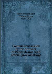 Commissions issued by the province of Pennsylvania with official proclamations. 1