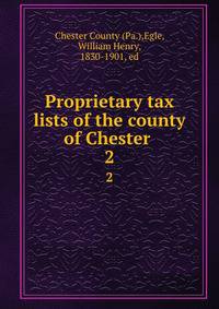 Proprietary tax lists of the county of Chester . 2