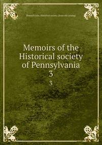 Memoirs of the Historical society of Pennsylvania. 3