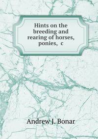 Hints on the breeding and rearing of horses, ponies, &amp;c