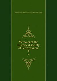 Memoirs of the Historical society of Pennsylvania. 4