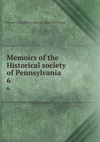 Memoirs of the Historical society of Pennsylvania. 6
