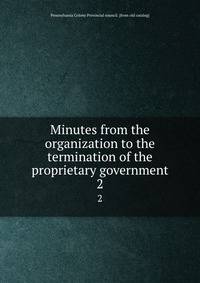 Minutes from the organization to the termination of the proprietary government. 2