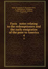 Facts &amp; notes relating to the redemptioners and the early emigration of the poor to America