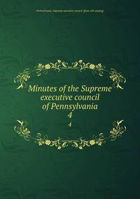 Minutes of the Supreme executive council of Pennsylvania. 4