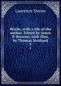 Works, with a life of the author. Edited by James P. Browne; with illus. by Thomas Stothard. 3