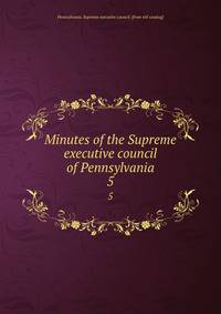Minutes of the Supreme executive council of Pennsylvania. 5
