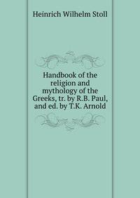 Handbook of the religion and mythology of the Greeks, tr. by R.B. Paul, and ed. by T.K. Arnold