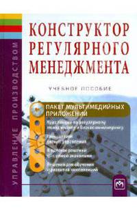 Конструктор регулярного менеджмента: Учебное пособие и Пакет мультимедийных приложений. Поддерживается центрами компетенции / Под ред. В.В. Кондратьев. + CD-ROM. - (Управление прои