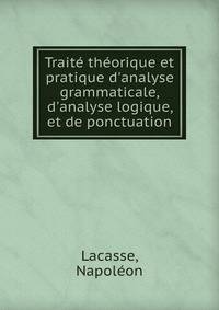 Trait? th?orique et pratique d'analyse grammaticale, d'analyse logique, et de ponctuation