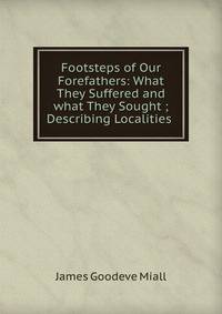 Footsteps of Our Forefathers: What They Suffered and what They Sought ; Describing Localities .