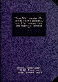 Works. With memoirs of his life; to which is prefixed A view of the commencement and progress of romance. 7