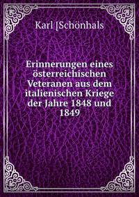 Erinnerungen eines osterreichischen Veteranen aus dem italienischen Kriege der Jahre 1848 und 1849