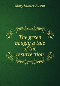 The green bough; a tale of the resurrection
