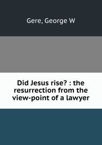 Did Jesus rise? : the resurrection from the view-point of a lawyer