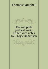 The complete poetical works. Edited with notes by J. Logie Robertson
