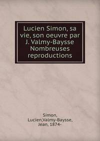 Lucien Simon, sa vie, son oeuvre par J. Valmy-Baysse Nombreuses reproductions