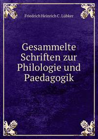 Gesammelte Schriften zur Philologie und Paedagogik