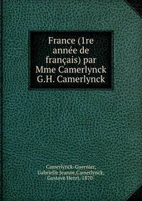 France (1re ann?e de fran?ais) par Mme Camerlynck &amp; G.H. Camerlynck