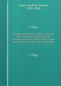 Travels in Kashmir, Ladak, Iskardo, the countries adjoining the mountain-course of the Indus, and the Himalaya, north of the Panjab. 2