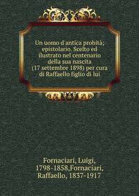 Un uomo d'antica probit?; epistolario. Scelto ed ilustrato nel centenario della sua nascita (17 settembre 1898) per cura di Raffaello figlio di lui