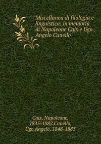Miscellanea di filologia e linguistica: in memoria di Napoleone Caix e Ugo Angelo Canello