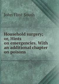Household surgery; or, Hints on emergencies. With an additional chapter on poisons