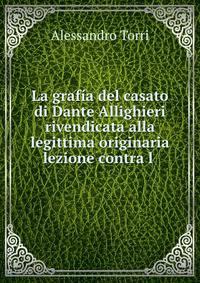 La grafia del casato di Dante Allighieri rivendicata alla legittima originaria lezione contra l .