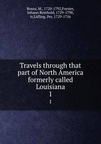 Travels through that part of North America formerly called Louisiana.. 1