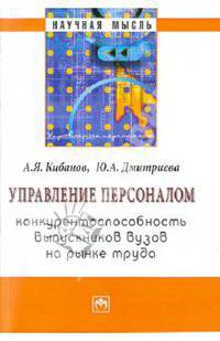 Управление персоналом: конкурентоспособность выпускников вузов на рынке труда: монография / а.я. кибанов, ю.а. дмитриева. - (научная мысль).