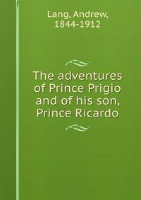 The adventures of Prince Prigio and of his son, Prince Ricardo