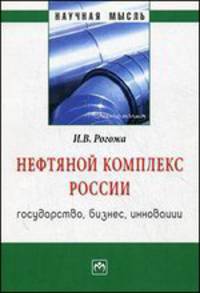 Нефтяной комплекс России: государство, бизнес, инновации: Монография (Научная мысль).