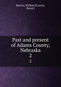 Past and present of Adams County, Nebraska. 2