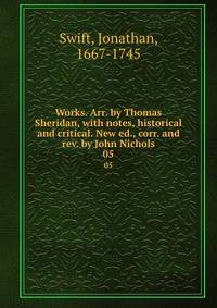 Works. Arr. by Thomas Sheridan, with notes, historical and critical. New ed., corr. and rev. by John Nichols. 05